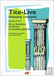 Histoire Romaine ; Livre I À V ; De La Fondation De Rome À L'Invasion Gauloise