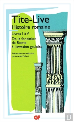 Bertrand.pt - Histoire Romaine ; Livre I À V ; De La Fondation De Rome À L'Invasion Gauloise
