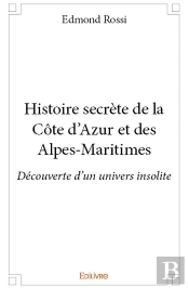 Histoire Secrète De La Côte D'Azur Et Des Alpes-Maritimes ; Découverte D'Un Univers Insolite