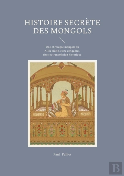 Bertrand.pt - Histoire Secrète Des Mongols : Une Chronique Mongole Du Xiiie Siècle, Entre Conquêtes, Rites Et Transmission Historique
