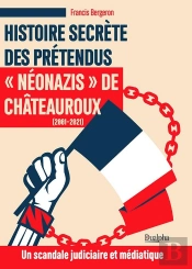 Histoire Secrète Des Prétendus « Néonazis » De  Châteauroux (2001-2021)