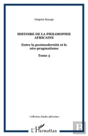 Histoire (T Iii) De La Philosophie Africaine Entre La Postmodernite Et Le Neo-Pragmatisme