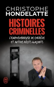 Histoires Criminelles ; L'Empoisonneuse De Corrèze Et Autres Récits Glaçants