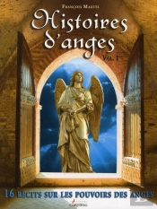 Histoires D'Anges T.1 ; 16 Récits Sur Les Pouvoirs Des Anges