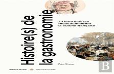Histoire(S) De La Gastronomie : 20 Épisodes Qui Révolutionnèrent La Cuisine Française