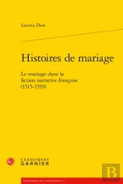 Histoires De Mariage ; Le Mariage Dans La Fiction Narrative Française (1515-1559)