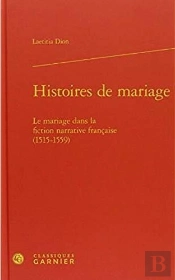 Histoires De Mariage ; Le Mariage Dans La Fiction Narrative Française (1515-1559)