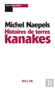 Histoires De Terres Kanakes : Conflits Fonciers Et Rapports Sociaux Dans La Région De Houaïlou (Nouvelle-Calédonie)