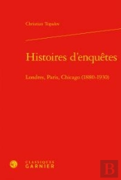 Histoires D'Enquêtes ; Londres, Paris, Chicago (1880-1930)