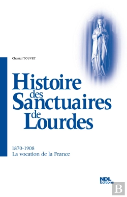 Bertrand.pt - Histoires Des Sanctuaires De Lourdes ; 1870-1908, La Vocation De La France