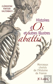 Histoires D'Os Et Autres Illustres Abattis ; Morceaux Choisis De L'Histoire De France