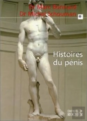 Histoires Du Pénis : Le Sexe De L'Homme Vu Au Travers De La Médecine, La Psychologie, La Mythologie, L'Histoire, L'Ethnol