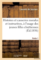 Histoires Et Causeries Morales Et Instructives, A L'Usage Des Jeunes Filles Chretiennes Partie 1