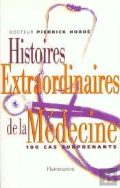 Histoires Extraordinaires De La Medecine : Cent Cas Particuliers