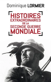 Histoires Extraordinaires De La Seconde Guerre Mondiale