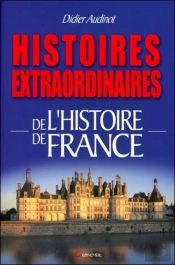 Histoires Extraordinaires De L'Histoire De France
