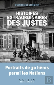 Histoires Extraordinaires Des Justes ; Portraits De 30 Héros Parmi Les Nations