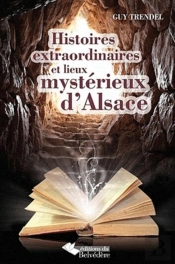 Histoires Extraordinaires Et Lieux Mystérieux D'Alsace