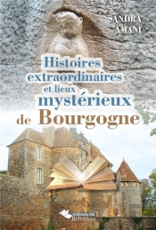 Histoires Extraordinaires Et Lieux Mysterieux De Bourgogne