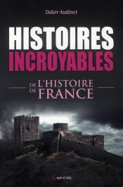 Histoires Incroyables De L'Histoire De France