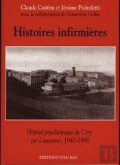 Histoires Infirmieres ; Hopital Psychiatrique De Cery Sur Lausanne 1840-1990