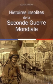 Histoires Insolites De La Seconde Guerre Mondiale