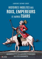 Histoires Insolites Des Rois, Empereurs Et Autres Tsars