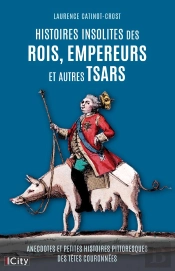 Histoires Insolites Des Rois, Empereurs Et Autres Tsars