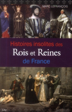 Bertrand.pt - Histoires Insolites Des Rois Et Reines De France