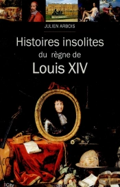 Histoires Insolites Du Règne De Louis Xiv