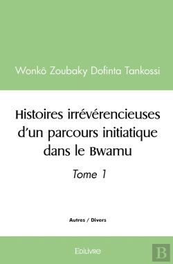 Bertrand.pt - Histoires Irrévérencieuses D'Un Parcours Initiatique Dans Le Bwamu - Tome 1