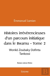 Histoires Irrévérencieuses D'Un Parcours Initiatique Dans Le Bwamu - Tome 2