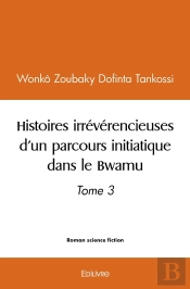 Histoires Irrévérencieuses D'Un Parcours Initiatique Dans Le Bwamu - Tome 3