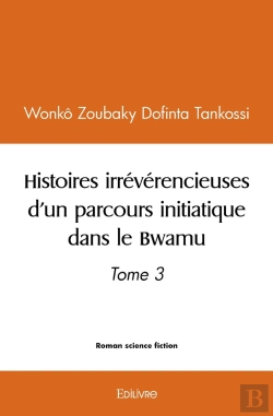 Bertrand.pt - Histoires Irrévérencieuses D'Un Parcours Initiatique Dans Le Bwamu - Tome 3