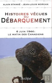 Histoires Vécues Du Débarquement ; 6 Juin 1944 :  Le Matin Des Canadiens