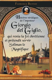 Histoires Véridiques De Giorgio Del Giglio, Qui Renia La Foi Chrétienne Et Servit Soliman Le Magnifique