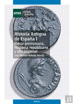 Bertrand.pt - Historia Antigua De España I. Iberia Prerromana, Hispania Republicana Y Alto Imperial