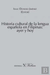 Historia Cultural De La Lengua Española En Filipinas: Ayer Y Hoy