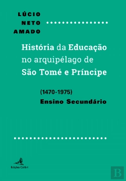 Bertrand.pt - Historia da Educação no Arquipélago de São Tomé e Príncipe (1470-1975)