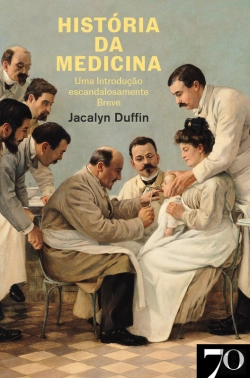 Bertrand.pt - História Da Medicina: Uma Introdução Escandalosamente Breve