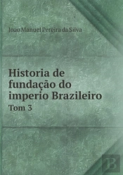 Historia De Fundacao Do Imperio Brazileiro Tom 3