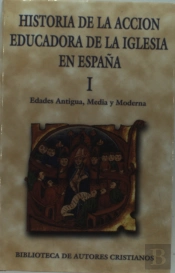 Historia De La Acción Educadora De La Iglesia En España. I: Edades Antigua, Media Y Moderna