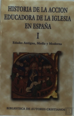 Bertrand.pt - Historia De La Acción Educadora De La Iglesia En España. I: Edades Antigua, Media Y Moderna