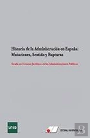 Historia De La Administración En España:Mutaciones, Sentido Y Rupturas