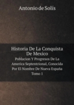 Bertrand.pt - Historia De La Conquista De Mexico Poblacion Y Progresos De La America Septentrional, Conocida Por El Nombre De Nueva Espana. Tomo 1