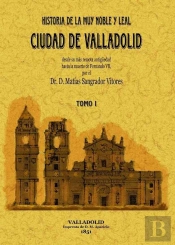Historia De La Muy Noble Y Leal Ciudad De Valladolid (Obra Completa)