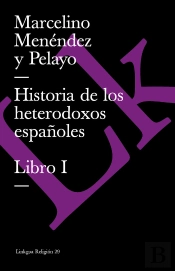Historia De Los Heterodoxos Espa?Oles. Libro I