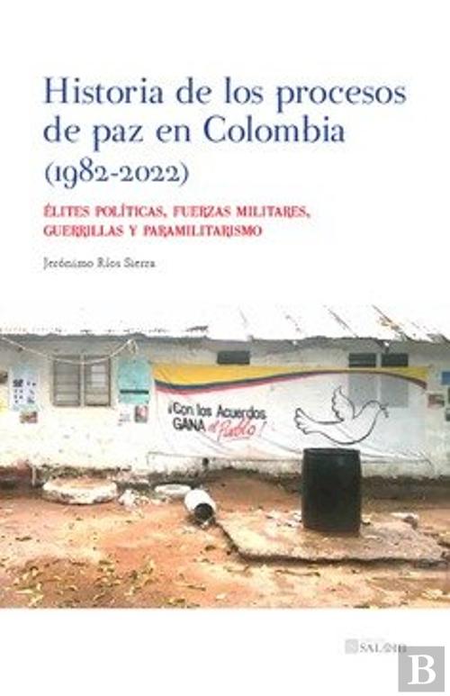 Historia De Los Procesos De Paz En Colombia 1982 2022 Jeronimo Rios