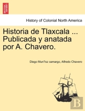 Historia De Tlaxcala ... Publicada Y Anatada Por A. Chavero.