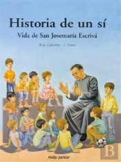 Historia De Un Sí. Vida De San Josemaría Escrivá